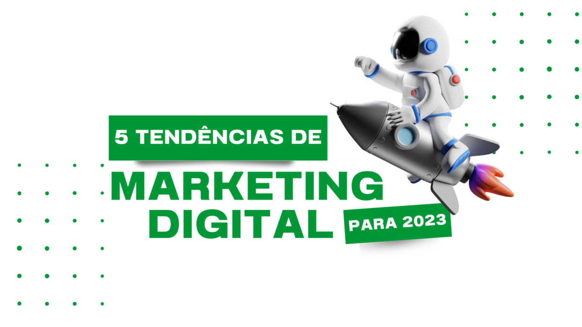 5 Tendências de Marketing Digital para 2023